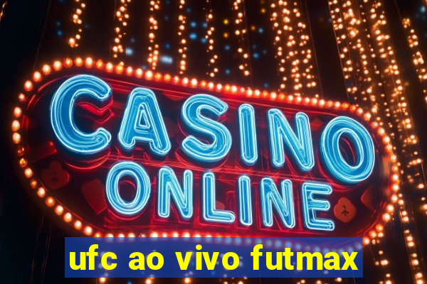 ufc ao vivo futmax